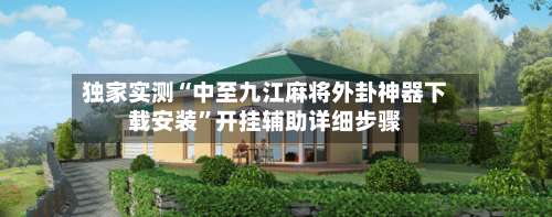 独家实测“中至九江麻将外卦神器下载安装	”开挂辅助详细步骤-第1张图片