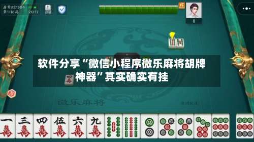 软件分享“微信小程序微乐麻将胡牌神器”其实确实有挂-第1张图片