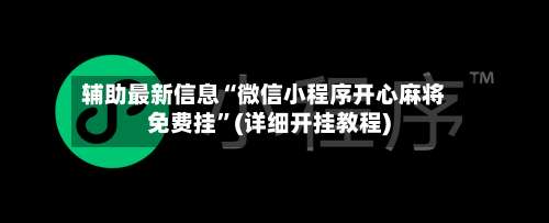 辅助最新信息“微信小程序开心麻将免费挂	”(详细开挂教程)-第2张图片