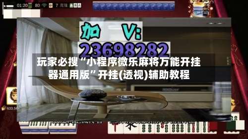 玩家必搜“小程序微乐麻将万能开挂器通用版”开挂(透视)辅助教程-第2张图片