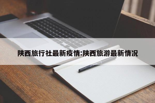 “陕西最近的疫情情况” 陕西最近疫情最新消息？-第3张图片