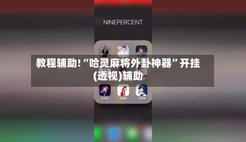 教程辅助!“哈灵麻将外卦神器	”开挂(透视)辅助-第2张图片