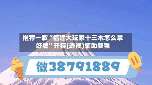 推荐一款“福建大玩家十三水怎么拿好牌	”开挂(透视)辅助教程-第1张图片
