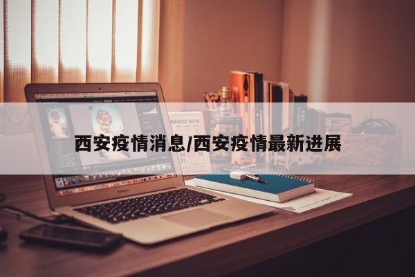 “疫情西安最新消息” 疫情西安最新情况？-第1张图片