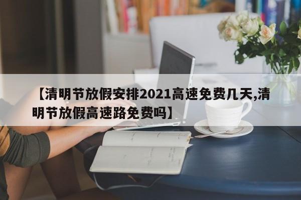 「清明节高速免费吗2022年」〃清明节高速免费?-第1张图片