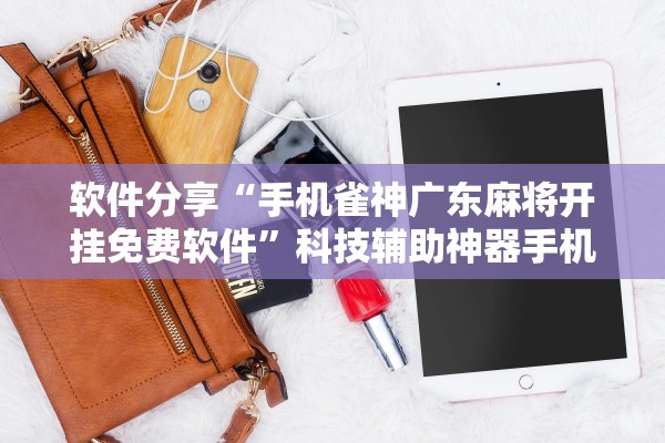今日教程“手机雀神麻将万能挂下载安装软件	”万能开挂神器（真的有挂）-第1张图片