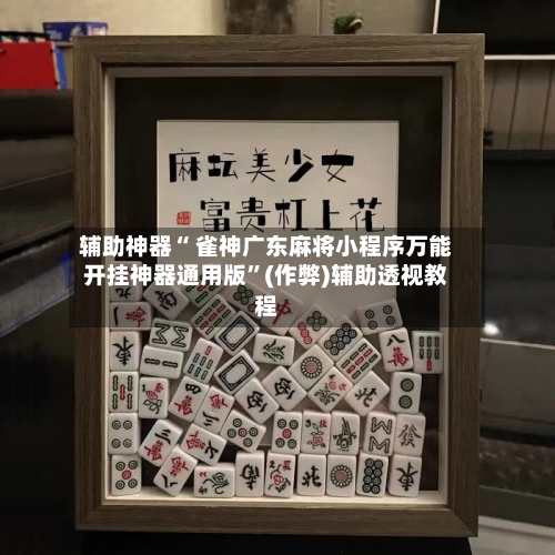 今日盘点“小程序雀神广东麻将怎么才会赢”必赢神器通用版-第1张图片